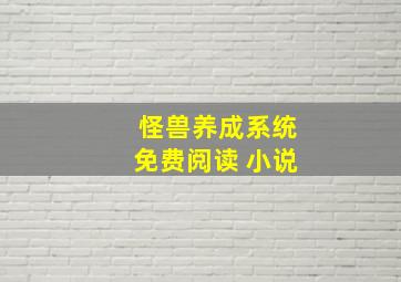 怪兽养成系统免费阅读 小说